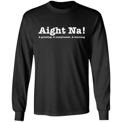 Aight Na a greeting a compliment a warning shirt