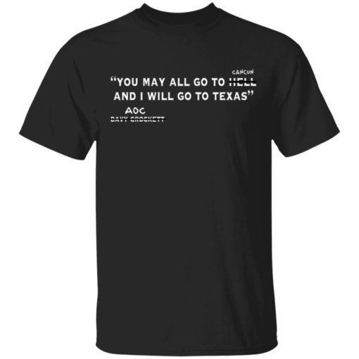 You may all go to cancun and I will go to Texas shirt