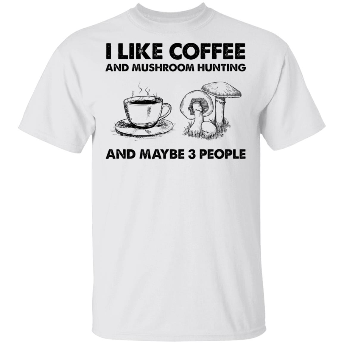 I like coffee and mushroom hunting and maybe 3 people