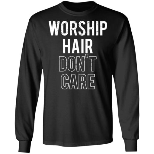 Worship hair don’t care shirt