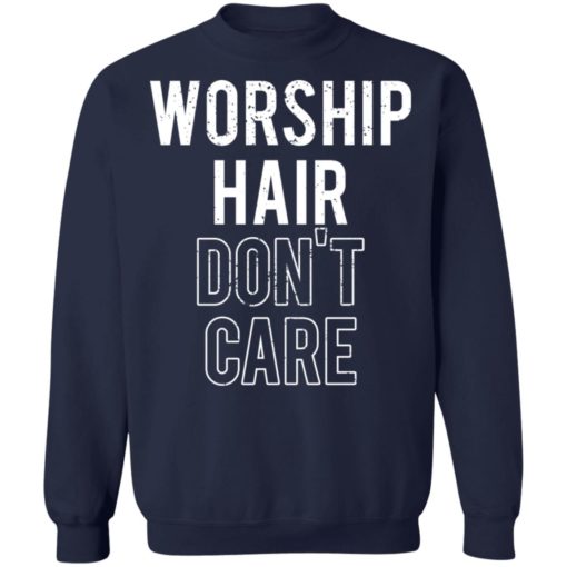 Worship hair don’t care shirt