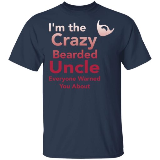 I’m the crazy bearded uncle everyone warned you about shirt