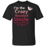 I'm the crazy bearded uncle everyone warned you about shirt