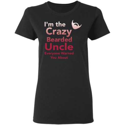 I’m the crazy bearded uncle everyone warned you about shirt