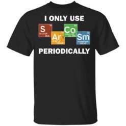 Only use Sarcasm periodically chemistry science shirt