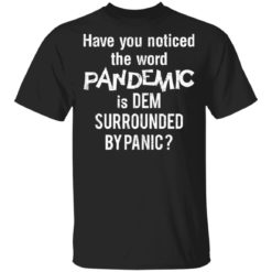 Have you noticed the word pandemic is dem surrounded by panic shirt