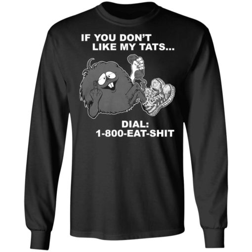 If you don’t like my tats dial 1800 eat shit shirt