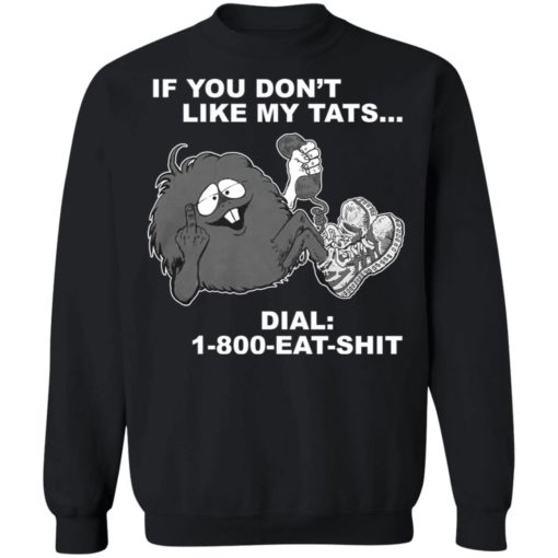 If you don’t like my tats dial 1800 eat shit shirt