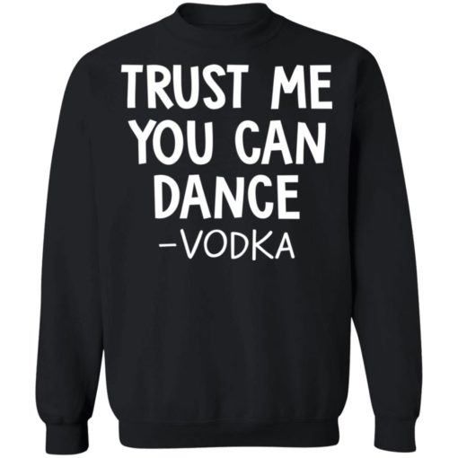 Trust me you can dance vodka shirt