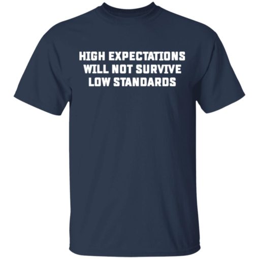 High expectations will not survive low standards shirt