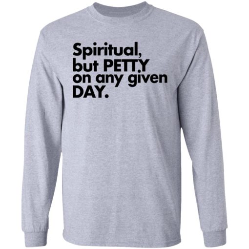 Spiritual but petty on any given day shirt