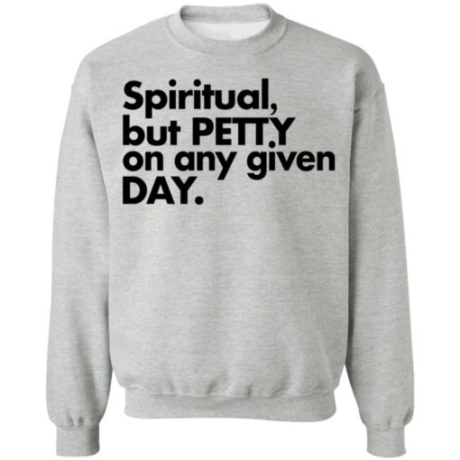 Spiritual but petty on any given day shirt