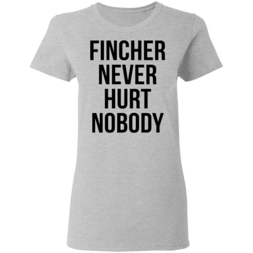 Fincher never hurt nobody shirt