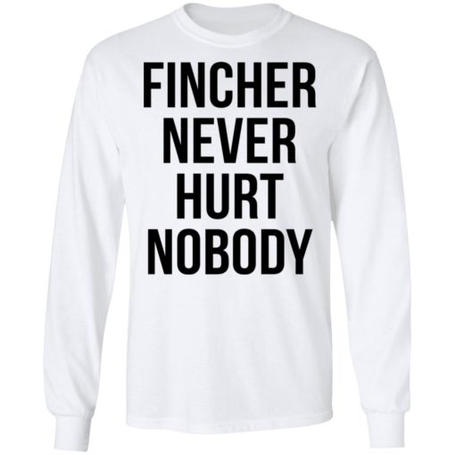 Fincher never hurt nobody shirt