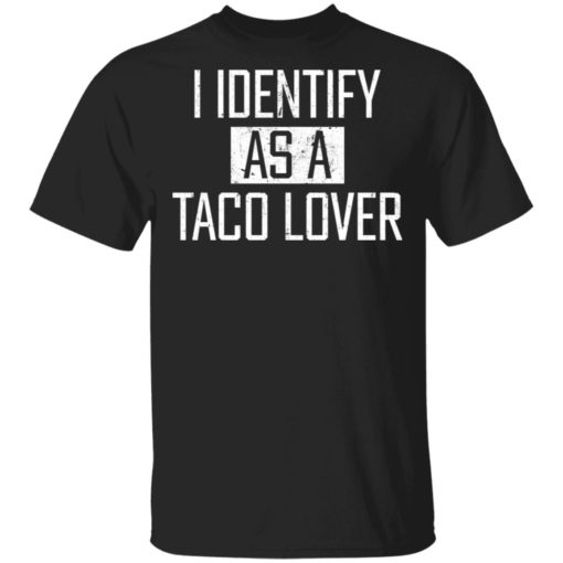 I identify as a taco lover shirt