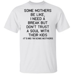 Some mothers be like I need a break shirt