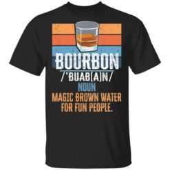 Bourbon noun magic brown water for fun people shirt