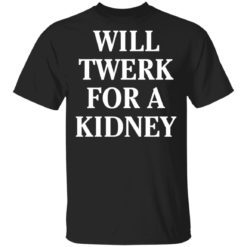 Will twerk for a kidney shirt