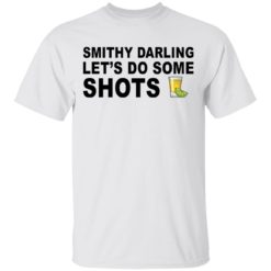 Smithy darling let’s go do some shots shirt