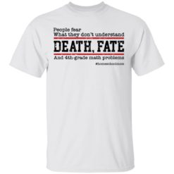People fear what they don’t understand death fate shirt