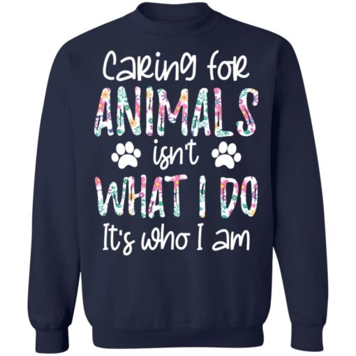 Caring for animals isn’t what i do it’s who am i shirt