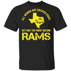 All women are created equal san angles but only finest become rams shirt