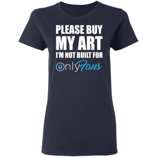 Please buy my art i’m not built for only fans shirt