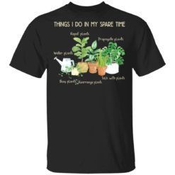 Things i do in my spare time repot plants water plants shirt
