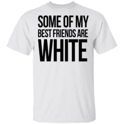 Some of my best friends are white shirt
