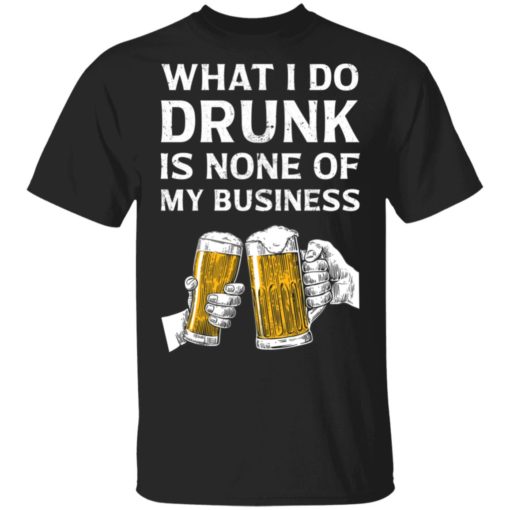 Beer what i do drunk is none of my business shirt - Bucktee.com