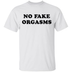 No fake orgasms shirt