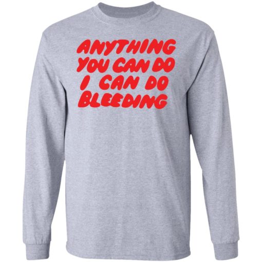 Anything you can do I can do bleeding shirt