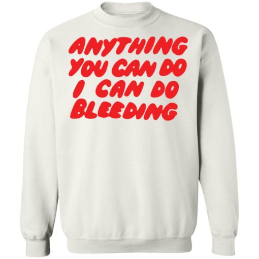 Anything you can do I can do bleeding shirt