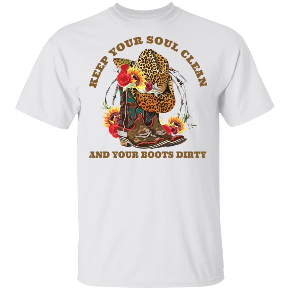 Keep your soul clean and your boots dirty shirt