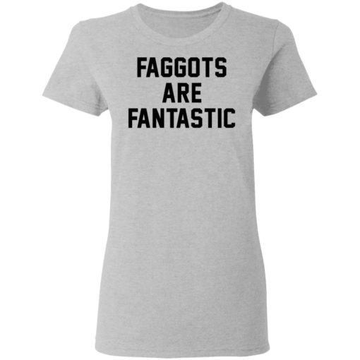 Faggots are fantastic shirt