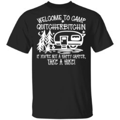 Welcome to camp quitcherbitchin if you’re not happy camper take a hike shirt