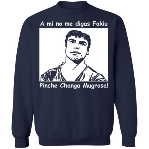 A mi no me digas fakiu Pinche Changa Mugrosa shirt