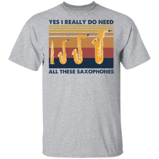 Yes I really do need all these saxophones shirt