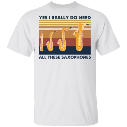 Yes I really do need all these saxophones shirt