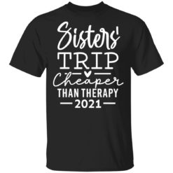 Sister trip cheaper than therapy 2021 shirt