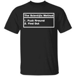 The scientific method fuck around find out shirt