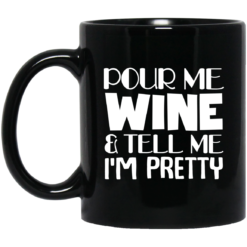 Pour me wine and tell me I’m pretty mug