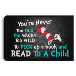 The Cat in the Hat you’re never too old too wacky too wild to pick a book and read to a child poster, canvas