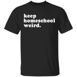 Keep homeschool weird shirt