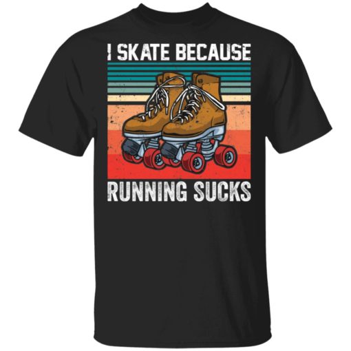 I skate because running sucks shirt