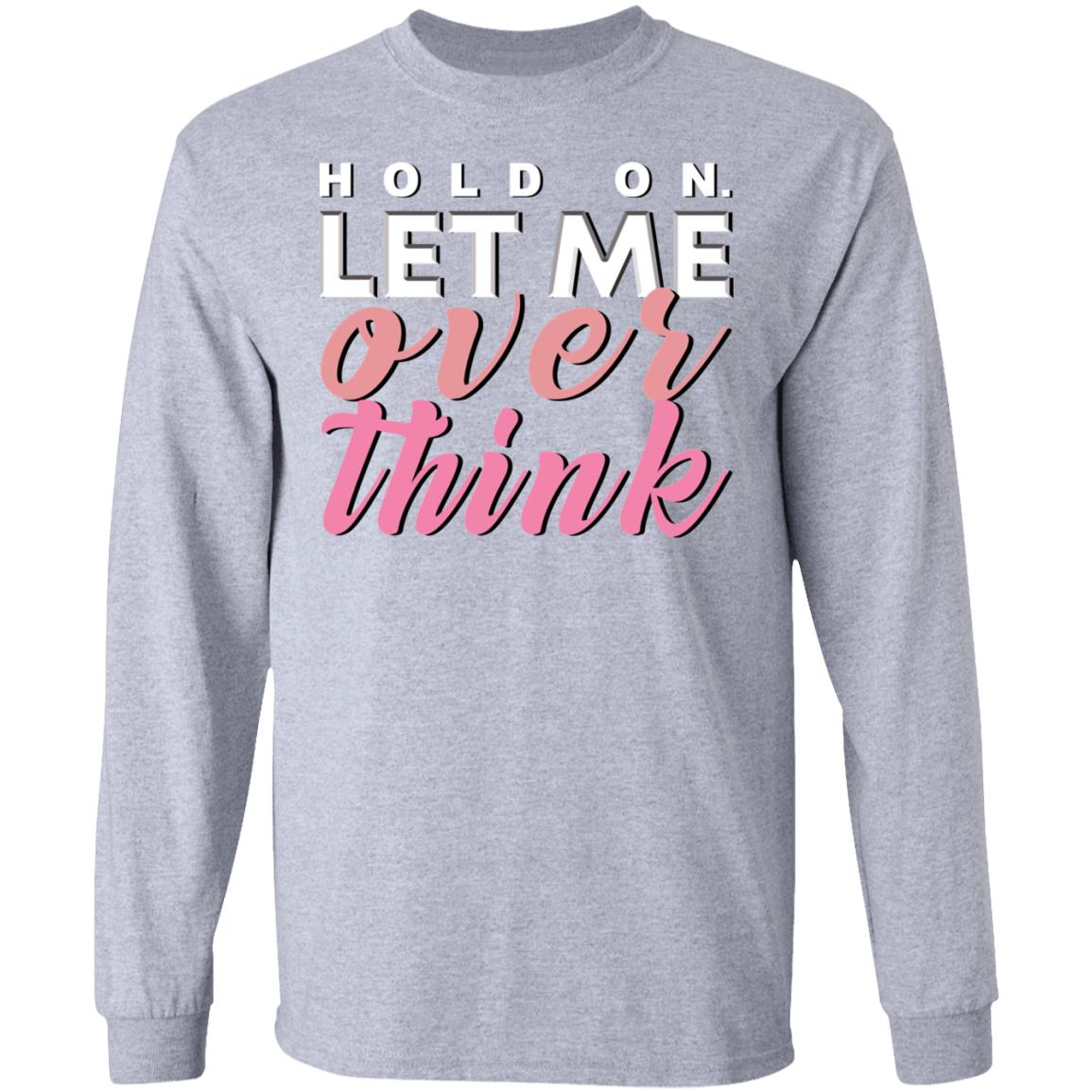 Hold on let me over think shirt - Long Sleeve, Sport Grey