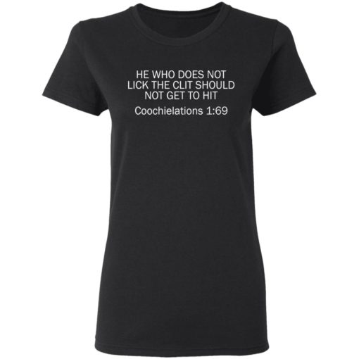 He who does not lick the clit should not get to hit Coochielations 169 shirt