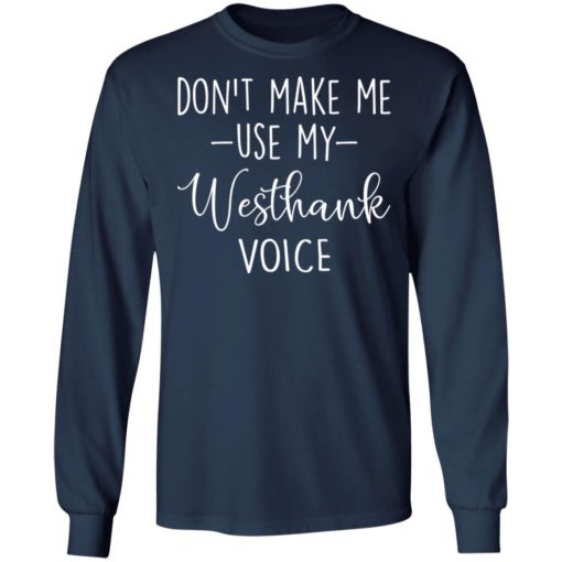 Don’t make me use my westhank voice shirt