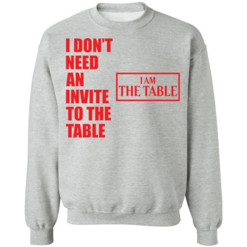 I don’t need an invite to the table I am the table shirt