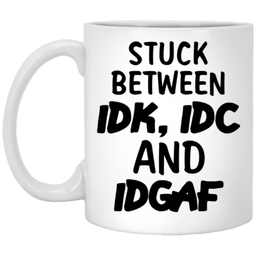 Stuck between IDK, IDC and DIGAF mug